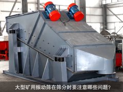 <b>大型礦用振動篩在篩分時(shí)要注意哪些問題？</b>